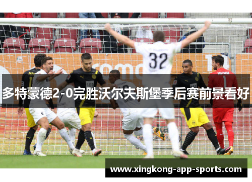 多特蒙德2-0完胜沃尔夫斯堡季后赛前景看好